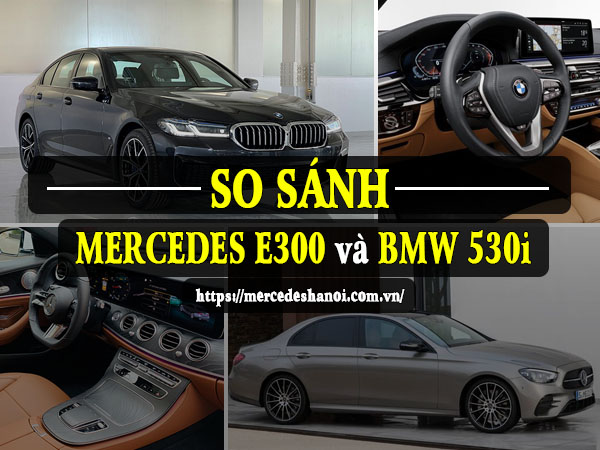  Compara Mercedes E300 AMG e BMW 530i M Sport - Mercedes Hanoi